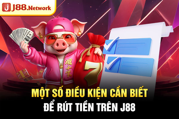Một số điều kiện cần biết để rút tiền trên J88 Một số điều kiện cần biết để rút tiền trên J88